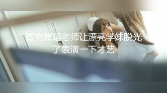 冒充舞蹈老师让漂亮学妹脱光了表演一下才艺