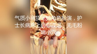 气质小骚货米拉角色扮演，护士长病床上自慰操逼，无毛粉嫩小穴