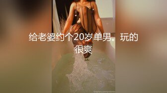 给老婆约个20岁单男。玩的很爽