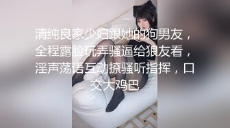 清纯良家少妇跟她的狗男友，全程露脸玩弄骚逼给狼友看，淫声荡语互动撩骚听指挥，口交大鸡巴