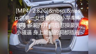 [MP4/ 2.82G]&nbsp;&nbsp;四男一女性爱沉沦小苹果爆吞精 多洞齐开 前后怼操豪乳小骚逼 身上能插的洞都插遍了