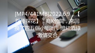 [MP4/441MB]2022.6.9，【怨種探花】，商K包間，來回換了四五個小姐姐，燈紅酒綠激情交合