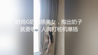 时尚G奶肉感美女，掏出奶子就要吸，人肉打桩机爆插