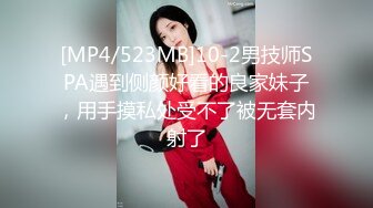 [MP4/523MB]10-2男技师SPA遇到侧颜好看的良家妹子，用手摸私处受不了被无套内射了