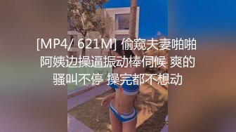 [MP4/ 621M] 偷窥夫妻啪啪 阿姨边操逼振动棒伺候 爽的骚叫不停 操完都不想动