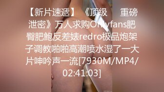 【新片速遞】 《顶级㊙️重磅泄密》万人求购Onlyfans肥臀肥鲍反差婊redro极品炮架子调教啪啪高潮喷水湿了一大片呻吟声一流[7930M/MP4/02:41:03]