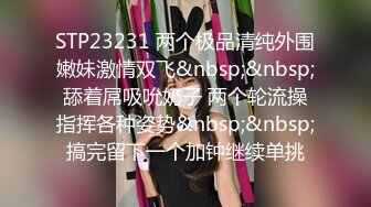 STP25526 你的初恋女神--期待吗。沐浴后的西施，洗澡诱惑、震动棒，手指抠逼，在你耳边一直叫着哥哥想要想要，太惹火啦！