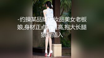 -约操某品牌化妆品美女老板娘,身材正点颜值高,抱大长腿狠狠插入