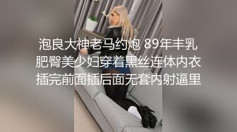 泡良大神老马约炮 89年丰乳肥臀美少妇穿着黑丝连体内衣插完前面插后面无套内射逼里