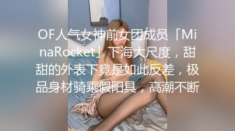 OF人气女神前女团成员「MinaRocket」下海大尺度，甜甜的外表下竟是如此反差，极品身材骑乘假阳具，高潮不断