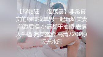 【绿帽狂❤️淫荡妻】非常真实的绿帽找单男一起玩娇美妻 前裹后操 小逼都干抽插 表情太牛逼 完美露脸 高清720P原版无水印