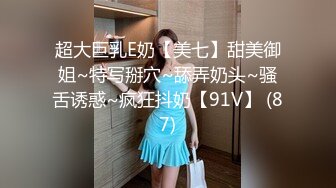 超大巨乳E奶【美七】甜美御姐~特写掰穴~舔弄奶头~骚舌诱惑~疯狂抖奶【91V】 (87)