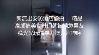 新流出安防酒店偷拍❤️精品高颜值美女进门就被猴急男友脱光光玩逼暴力操大声呻吟