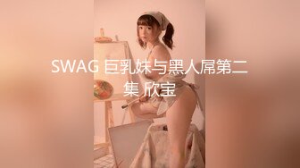 SWAG 巨乳妹与黑人屌第二集 欣宝