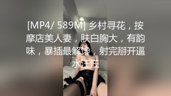 [MP4/ 589M] 乡村寻花，按摩店美人妻，肤白胸大，有韵味，暴插最解馋，射完掰开逼水汪汪