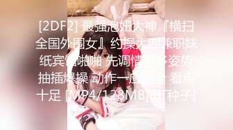 [2DF2] 最强泡妞大神『横扫全国外围女』约操大四兼职妹纸宾馆啪啪 先调情再多姿势抽插爆操 动作一应俱全 看点十足 [MP4/128MB][BT种子]