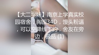 【大二学妹】南京上学真实校园宿舍，胸围34D，馒头粉逼，可以空降线下约，舍友在旁边，极品 (1)