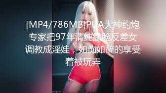 [MP4/786MB]PUA大神约炮专家把97年清纯露脸反差女调教成淫娃，如痴如醉的享受着被玩弄