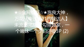 ★☆全网推荐☆★泡良大神，万花从中过【91约妹达人】未流出完整版 勾搭良家，一个嫩妹一个少妇还要3P (2)