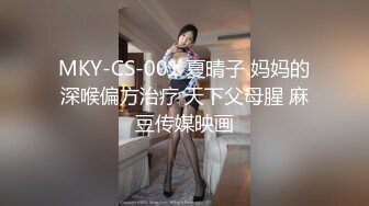 MKY-CS-001 夏晴子 妈妈的深喉偏方治疗 天下父母腥 麻豆传媒映画