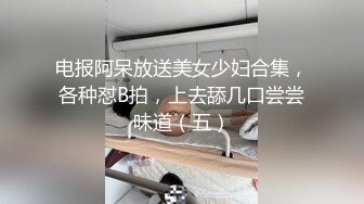 电报阿呆放送美女少妇合集，各种怼B拍，上去舔几口尝尝味道（五）