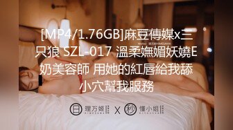 [MP4/1.76GB]麻豆傳媒x三只狼 SZL-017 溫柔嫵媚妖嬈E奶美容師 用她的紅唇給我舔小穴幫我服務