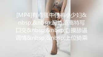 [MP4]有点骚牛仔裤小少妇&nbsp;&nbsp;超近距离特写口交&nbsp;&nbsp;自摸舔逼调情&nbsp;&nbsp;上位骑乘