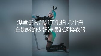 澡堂子内部员工偷拍 几个白白嫩嫩的少妇洗澡泡汤换衣服