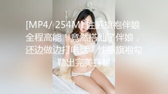 [MP4/ 254M] 性感旗袍伴娘 全程高能！竟然搭讪了伴娘，还边做边打电话！性感旗袍勾勒出完美身材