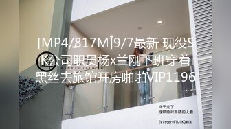 [MP4/817M]9/7最新 现役SK公司职员杨x兰刚下班穿着黑丝去旅馆开房啪啪VIP1196