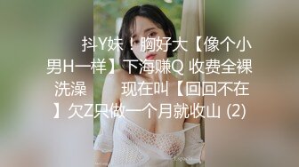 ✨✨✨抖Y妹！胸好大【像个小男H一样】下海赚Q 收费全裸 洗澡✨✨✨现在叫【回回不在】欠Z只做一个月就收山 (2)