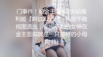 门事件！被金主背刺的b站福利姬『啊玖Zzz』❤️私密不雅视图流出，你操不到的女神在金主面前就是一只挺好的小母狗 (1)