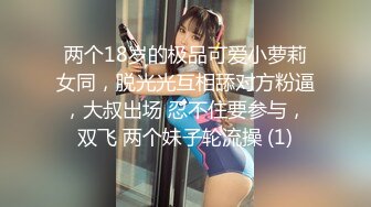 两个18岁的极品可爱小萝莉女同，脱光光互相舔对方粉逼，大叔出场 忍不住要参与，双飞 两个妹子轮流操 (1)