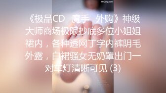 《极品CD✅魔手☛外购》神级大师商场极限抄底多位小姐姐裙内，各种透网丁字内裤阴毛外露，白裙骚女无奶罩出门一对车灯清晰可见 (3)