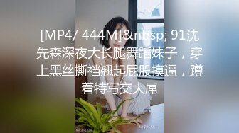 [MP4/ 444M]&nbsp; 91沈先森深夜大长腿舞蹈妹子，穿上黑丝撕裆翘起屁股摸逼，蹲着特写交大屌