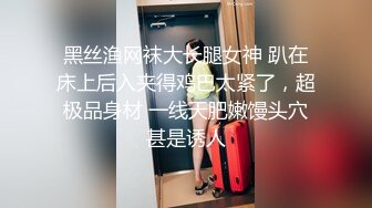 黑丝渔网袜大长腿女神 趴在床上后入夹得鸡巴太紧了，超极品身材 一线天肥嫩馒头穴甚是诱人