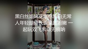 黑白丝姐妹花堪称黑白无常 人年轻腿修长逼逼超粉嫩 一起玩双飞索命无痕呐