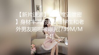 【新片速遞】 【百度云泄密】身材丰满的美女留学生和老外男友啪啪被曝光[739M/MP4]