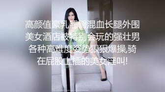 高颜值豪乳翘臀混血长腿外围美女酒店被特别会玩的强壮男各种高难度姿势狠狠爆操,骑在屁股上插的美女淫叫!