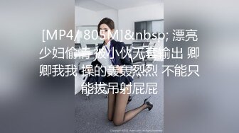 [MP4/ 805M]&nbsp; 漂亮少妇偷情 被小伙无套输出 卿卿我我 操的轰轰烈烈 不能只能拔吊射屁屁