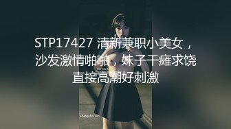 STP17427 清新兼职小美女，沙发激情啪啪，妹子干瘫求饶直接高潮好刺激