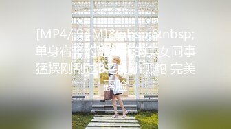 [MP4/ 94M]&nbsp;&nbsp;单身宿舍约炮新来的美女同事猛操刚刮过B毛的小黑鲍 完美露脸