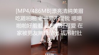 [MP4/486MB]漂亮清純美眉吃雞啪啪 老婆愛不愛我 嗯嗯 啪啪好羞羞 這表情好可愛 在家被男友無套輸出 拔吊射肚皮