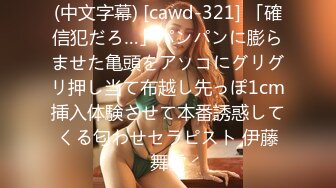 (中文字幕) [cawd-321] 「確信犯だろ…」パンパンに膨らませた亀頭をアソコにグリグリ押し当て布越し先っぽ1cm挿入体験させて本番誘惑してくる匂わせセラピスト 伊藤舞雪