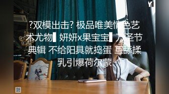 ?双模出击? 极品唯美情色艺术尤物▌妍妍x果宝宝▌万圣节典辑 不给阳具就捣蛋 互舔揉乳引爆荷尔蒙