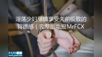 淫荡少妇尽情享受夫前极致的背德感（完整版电报MrFCX）.