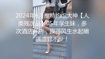 2024年6月推特约炮大神【人类残次品】05年学生妹，多次酒店开房，操得风生水起嫩逼遭罪不少！