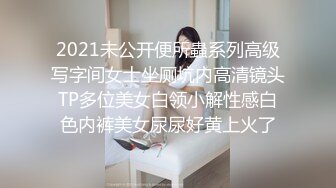 2021未公开便所蟲系列高级写字间女士坐厕坑内高清镜头TP多位美女白领小解性感白色内裤美女尿尿好黄上火了