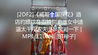 [2DF2]《威哥全国探花》酒店约嫖纹身很特别卖淫女中途逼太干用农夫山泉湿润一下 [MP4/110MB][BT种子]