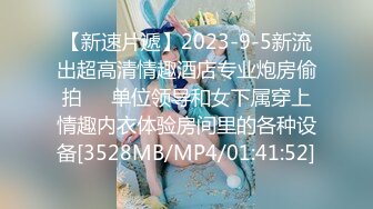 【新速片遞】2023-9-5新流出超高清情趣酒店专业炮房偷拍❤️单位领导和女下属穿上情趣内衣体验房间里的各种设备[3528MB/MP4/01:41:52]